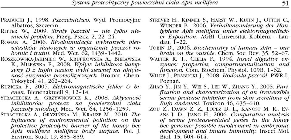 , Milewska E., 2008. Wpływ inhibitora katepsyny D z łupin nasion wyki siewnej na aktywność enzymów proteolitycznych. Bromat. Chem. Toksykol. 41, 262 264. Ruzicka F., 2007.