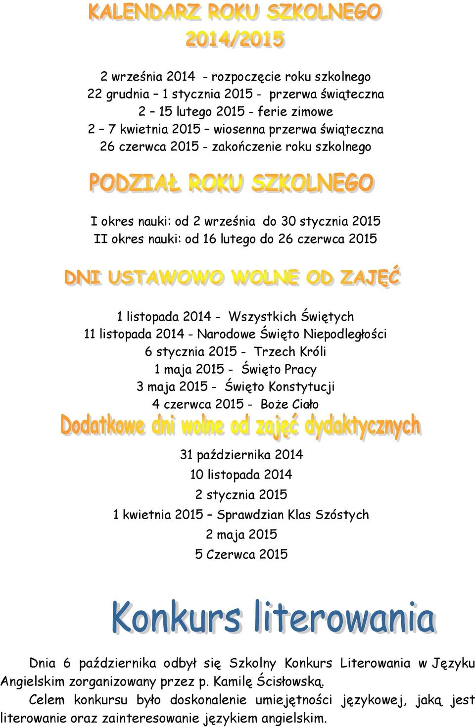 Niepodległości 6 stycznia 2015 - Trzech Króli 1 maja 2015 - Święto Pracy 3 maja 2015 - Święto Konstytucji 4 czerwca 2015 - Boże Ciało 31 października 2014 10 listopada 2014 2 stycznia 2015 1 kwietnia