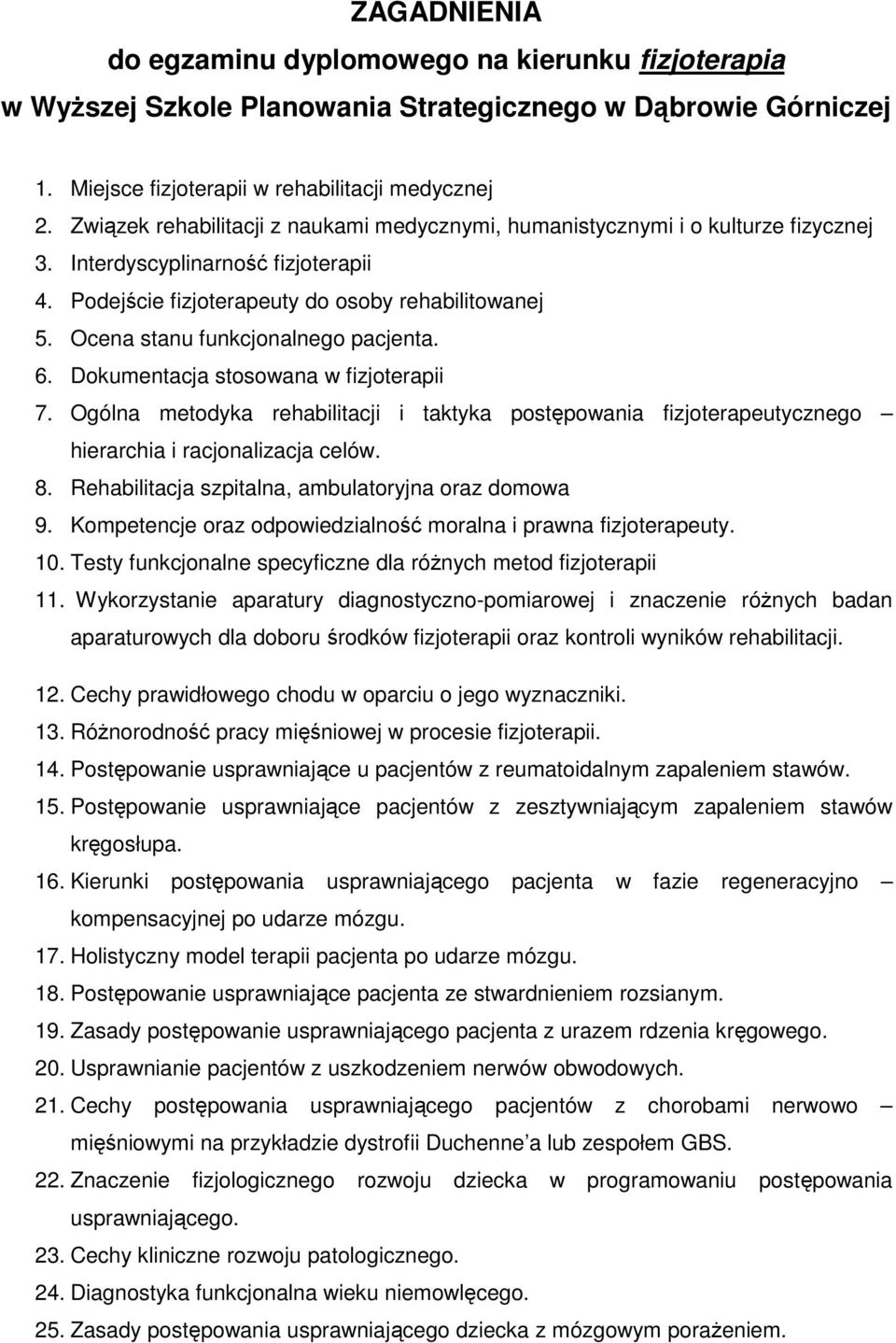 Ocena stanu funkcjonalnego pacjenta. 6. Dokumentacja stosowana w fizjoterapii 7. Ogólna metodyka rehabilitacji i taktyka postępowania fizjoterapeutycznego hierarchia i racjonalizacja celów. 8.