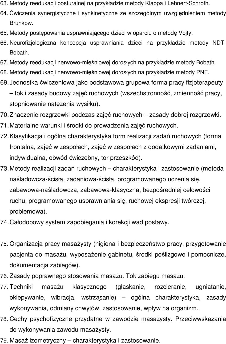 Metody reedukacji nerwowo-mięśniowej dorosłych na przykładzie metody Bobath. 68. Metody reedukacji nerwowo-mięśniowej dorosłych na przykładzie metody PNF. 69.