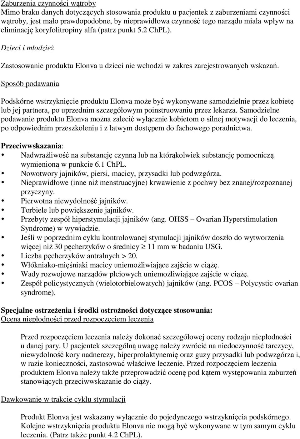 Sposób podawania Podskórne wstrzyknięcie produktu Elonva może być wykonywane samodzielnie przez kobietę lub jej partnera, po uprzednim szczegółowym poinstruowaniu przez lekarza.