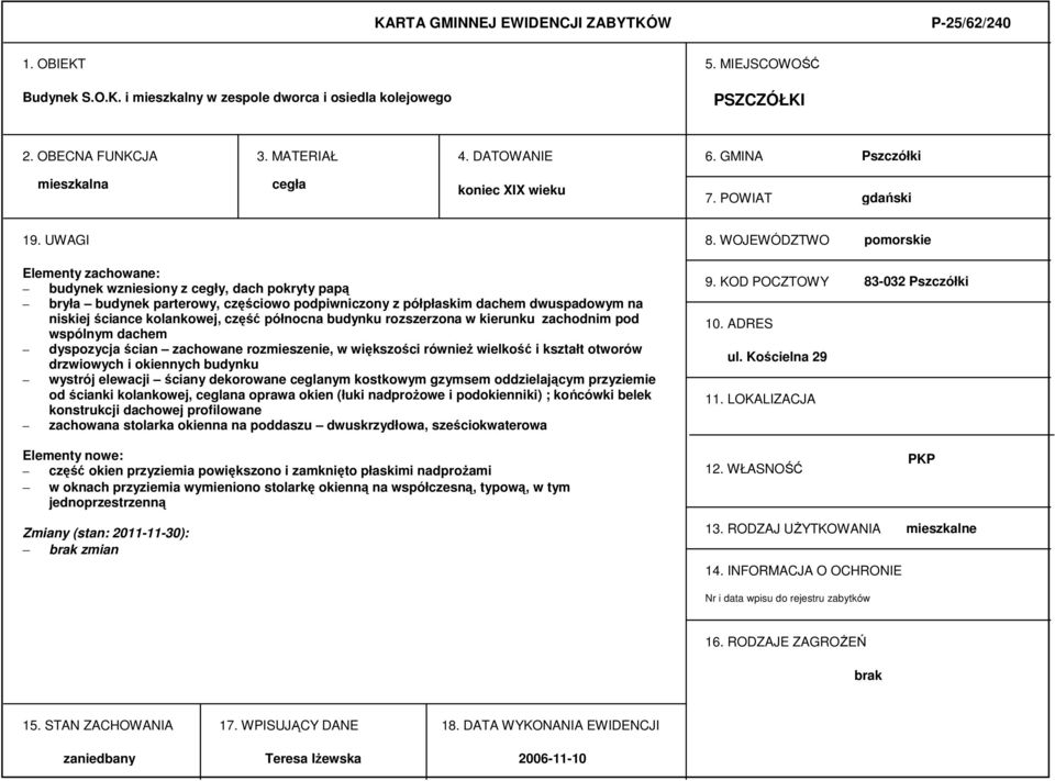 WOJEWÓDZTWO pomorskie Elementy zachowane: budynek wzniesiony z cegły, dach pokryty papą bryła budynek parterowy, częściowo podpiwniczony z półpłaskim dachem dwuspadowym na niskiej ściance kolankowej,