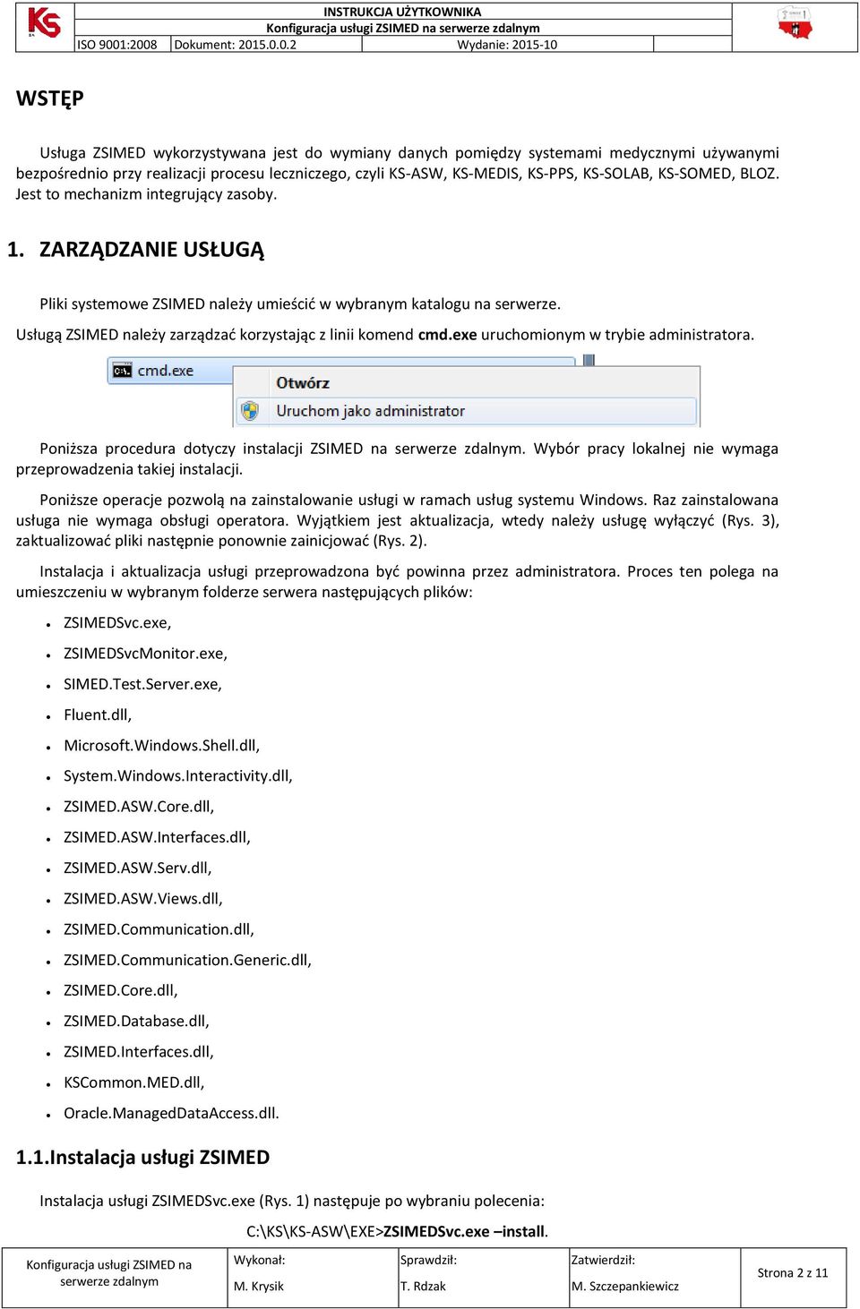 exe uruchomionym w trybie administratora. Poniższa procedura dotyczy instalacji ZSIMED na. Wybór pracy lokalnej nie wymaga przeprowadzenia takiej instalacji.