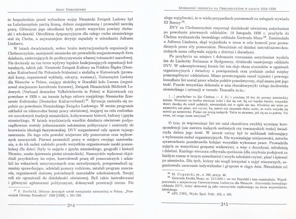 Ośrodkiem dyspozycyjnym dla całego ruchu niemieckiego stał się Chełm, a najważniejsze decyzje zapadały w mieszkaniu Juliusza Lindnera.