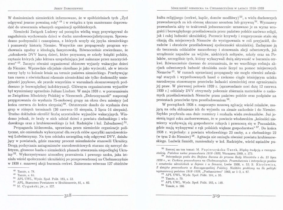 Sprowadzano podręczniki i czasopisma, z których uczyły się języka niemieckiego i poznawały historię Niemiec. Wszystkie one propagowały program wychowania zgodny z ideologią faszystowską.