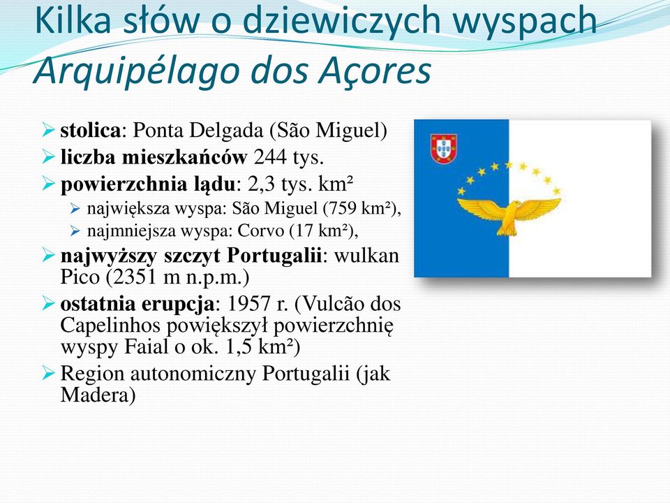 km² największa wyspa: São Miguel (759 km²), najmniejsza wyspa: Corvo (17 km²), najwyższy szczyt
