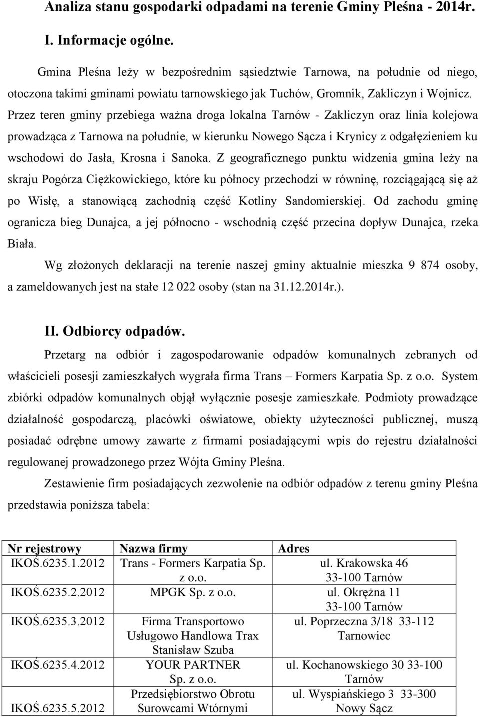 Przez teren gminy przebiega ważna droga lokalna Tarnów - Zakliczyn oraz linia kolejowa prowadząca z Tarnowa na południe, w kierunku Nowego Sącza i Krynicy z odgałęzieniem ku wschodowi do Jasła,