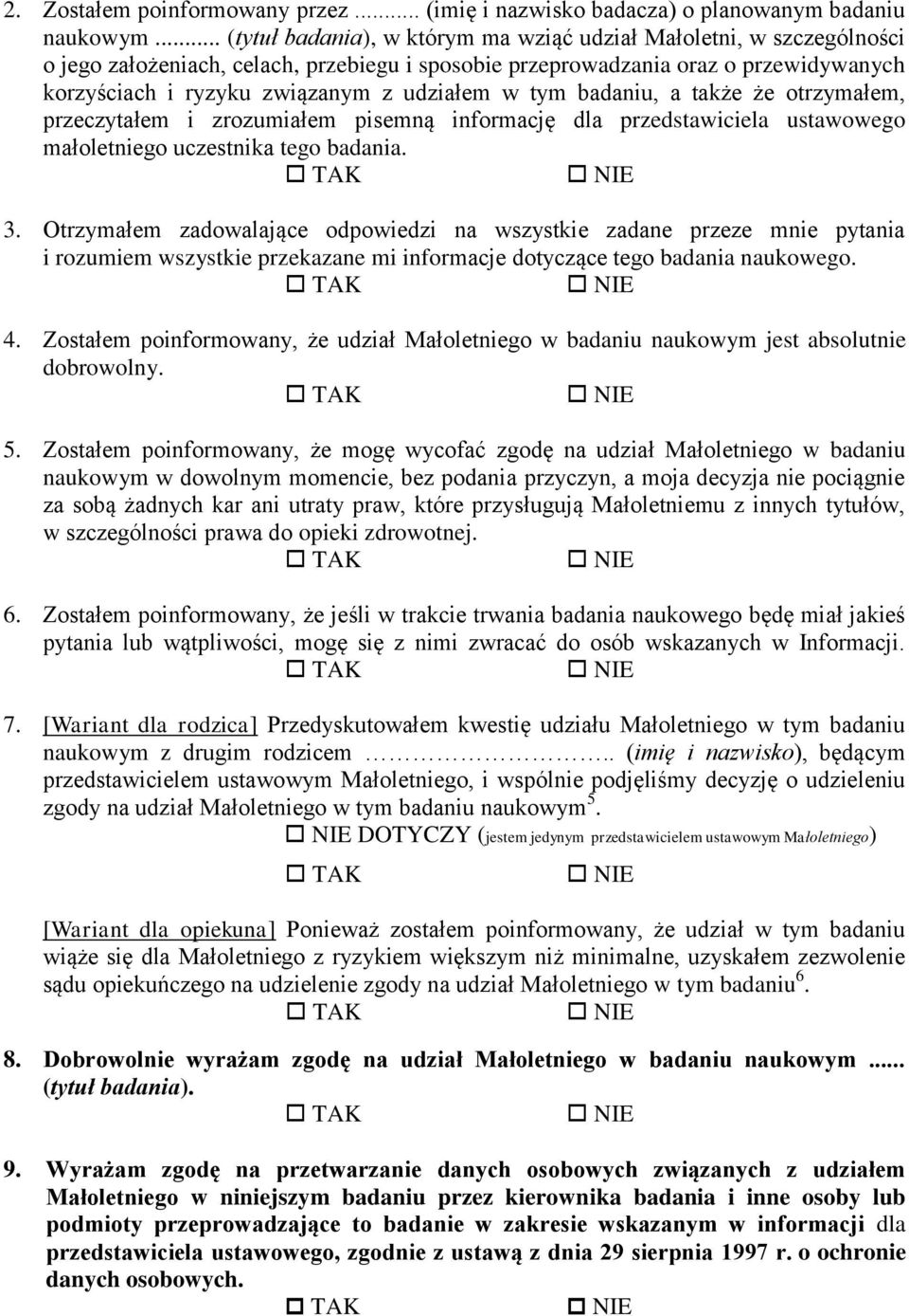 udziałem w tym badaniu, a także że otrzymałem, przeczytałem i zrozumiałem pisemną informację dla przedstawiciela ustawowego małoletniego uczestnika tego badania. 3.