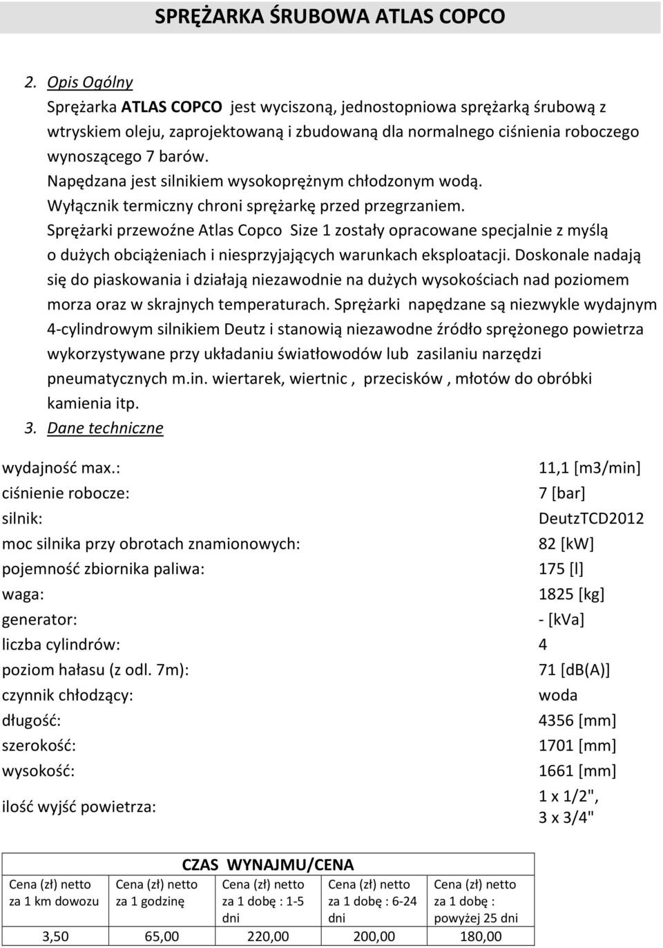 Napędzana jest silnikiem wysokoprężnym chłodzonym wodą. Wyłącznik termiczny chroni sprężarkę przed przegrzaniem.