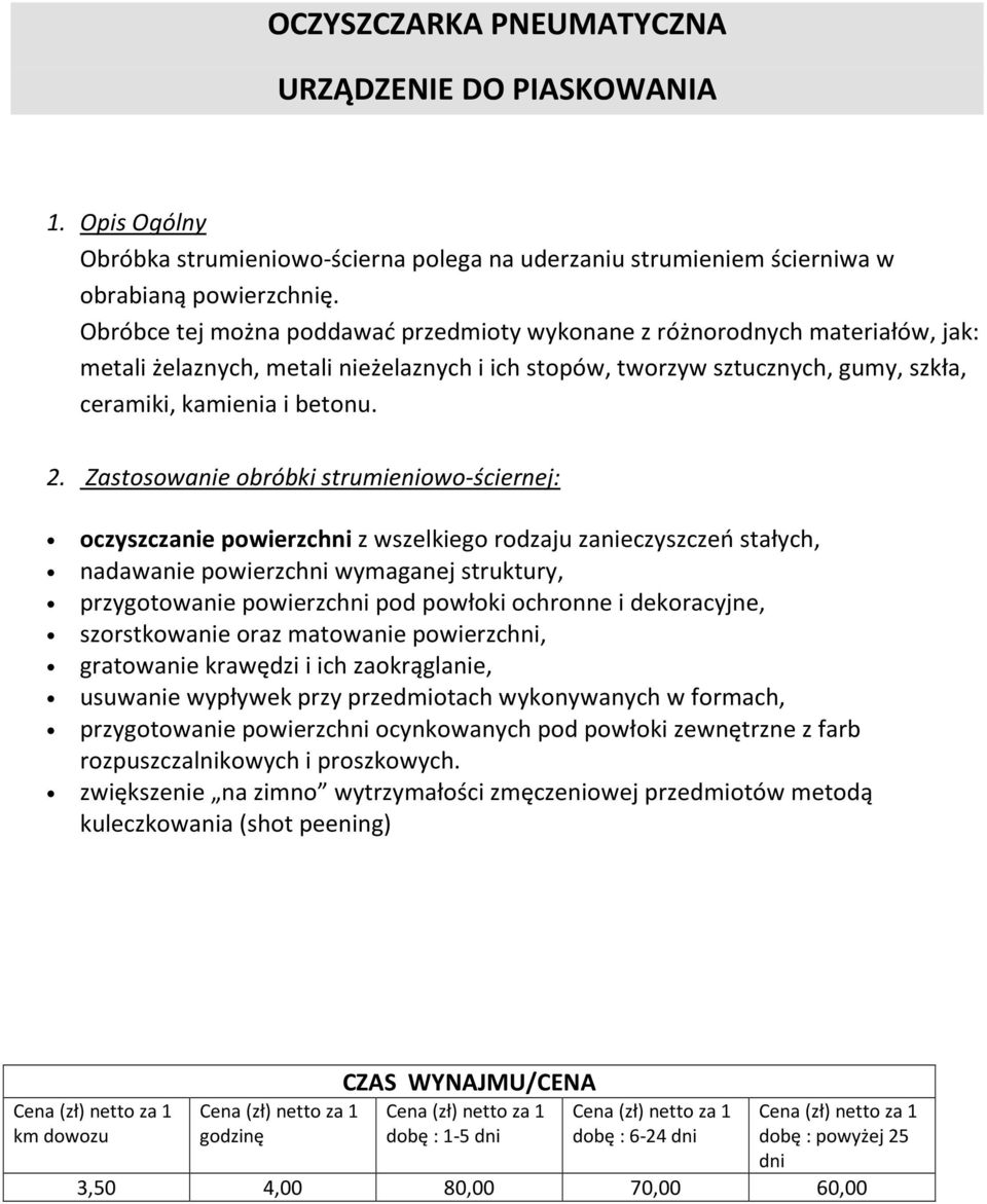 Zastosowanie obróbki strumieniowo-ściernej: oczyszczanie powierzchni z wszelkiego rodzaju zanieczyszczeń stałych, nadawanie powierzchni wymaganej struktury, przygotowanie powierzchni pod powłoki
