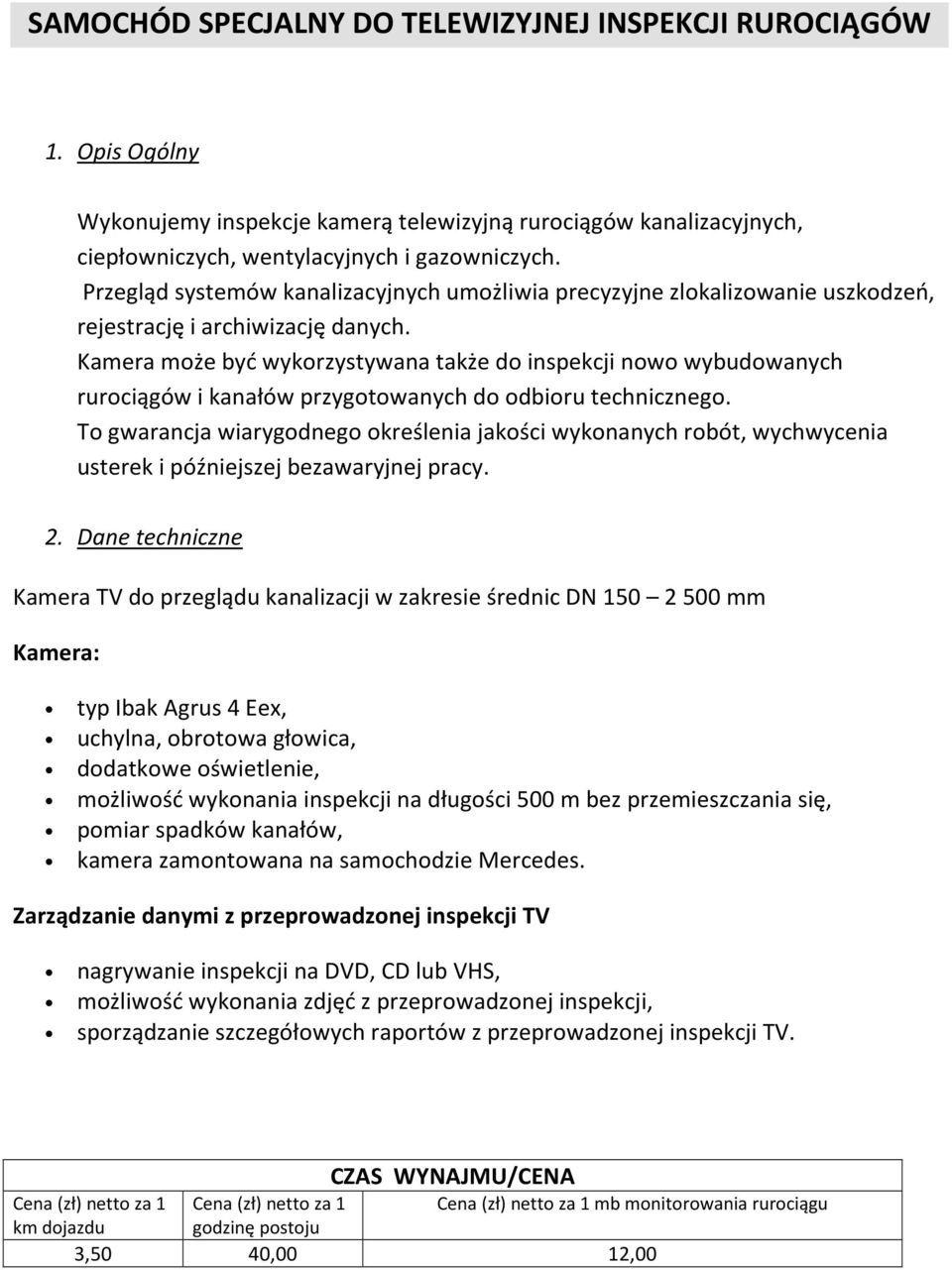 Kamera może być wykorzystywana także do inspekcji nowo wybudowanych rurociągów i kanałów przygotowanych do odbioru technicznego.