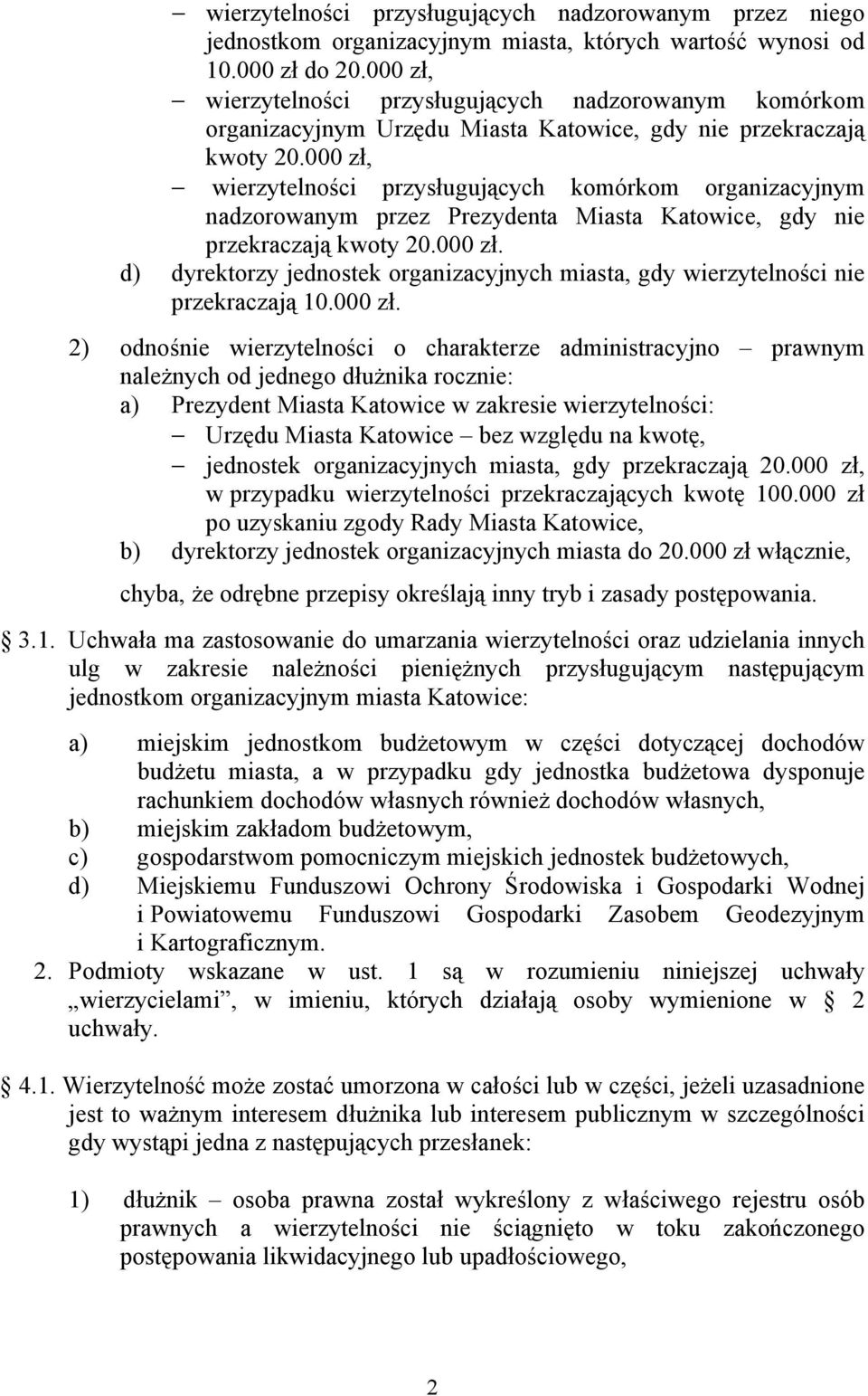 000 zł, wierzytelności przysługujących komórkom organizacyjnym nadzorowanym przez Prezydenta Miasta Katowice, gdy nie przekraczają kwoty 20.000 zł. d) dyrektorzy jednostek organizacyjnych miasta, gdy wierzytelności nie przekraczają 10.