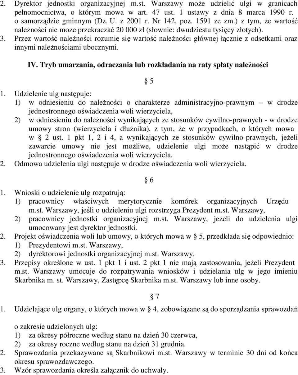 Przez wartość należności rozumie się wartość należności głównej łącznie z odsetkami oraz innymi należnościami ubocznymi. IV. Tryb umarzania, odraczania lub rozkładania na raty spłaty należności 5 1.