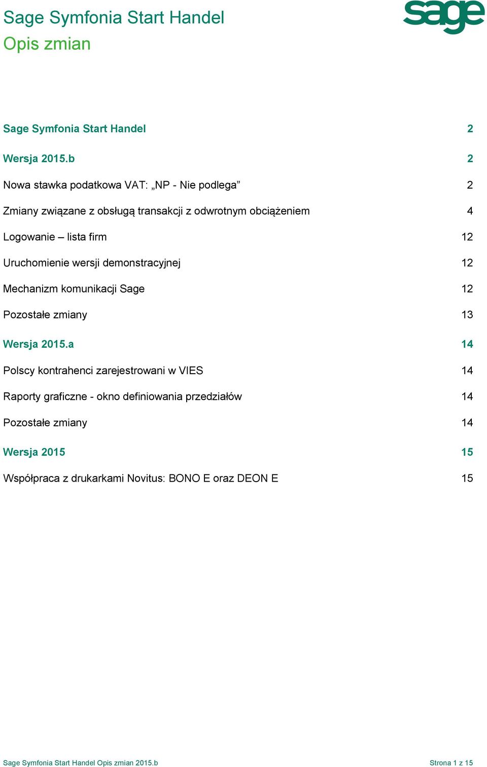 Uruchomienie wersji demonstracyjnej 12 Mechanizm komunikacji Sage 12 Pozostałe zmiany 13 Wersja 2015.