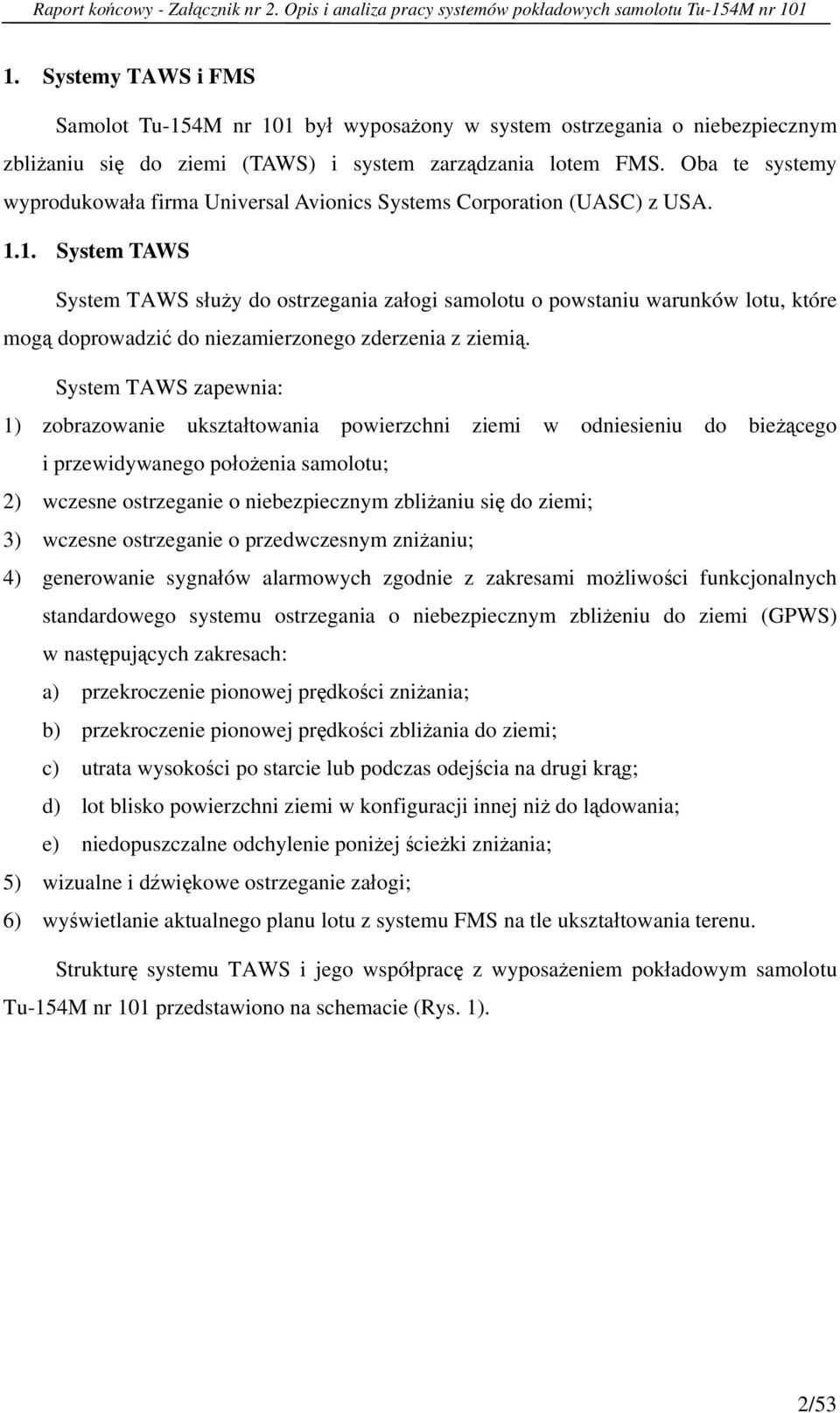 Oba te systemy wyprodukowała firma Universal Avionics Systems Corporation (UASC) z USA. 1.