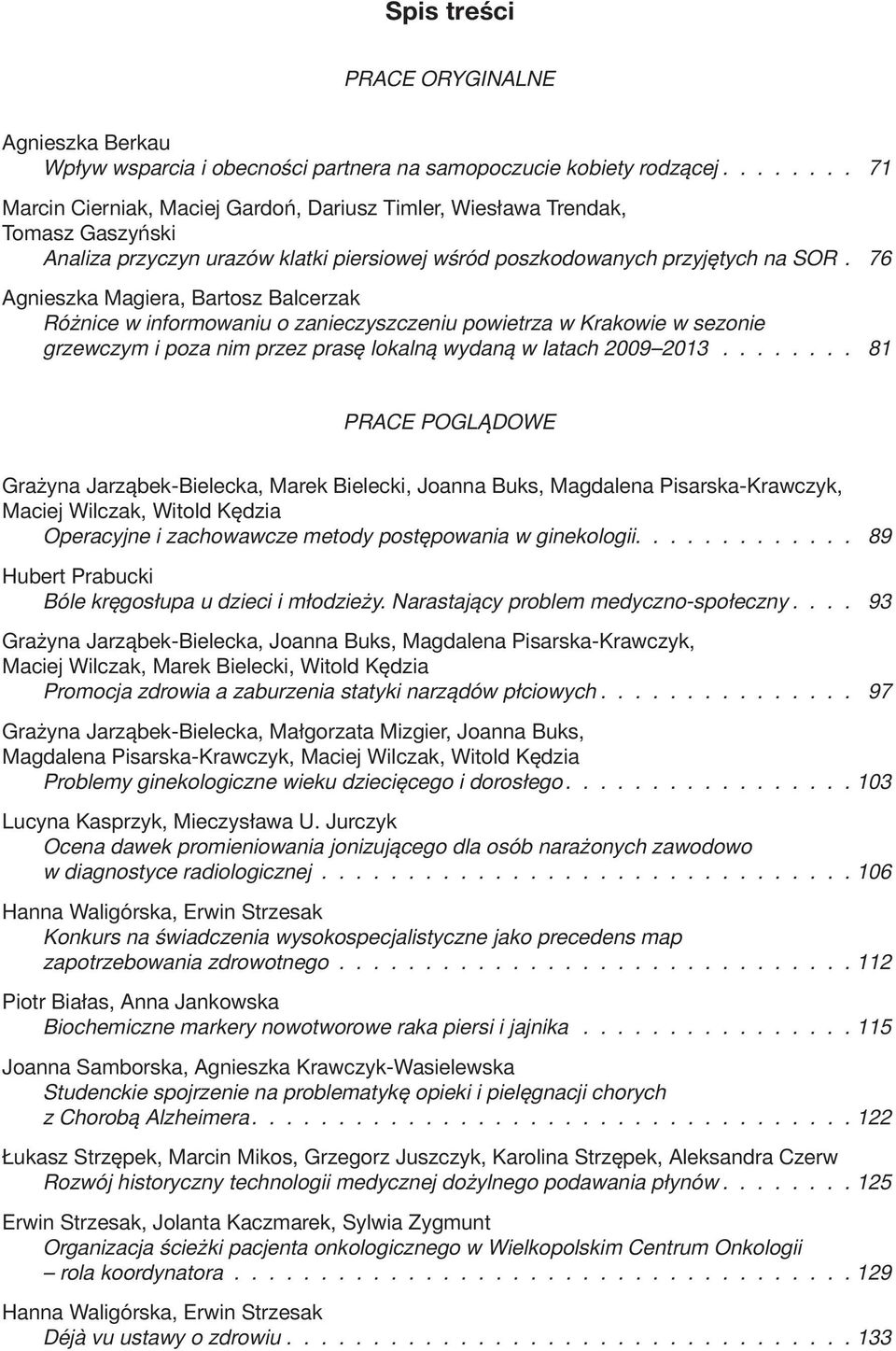 76 Agnieszka Magiera, Bartosz Balcerzak Różnice w informowaniu o zanieczyszczeniu powietrza w Krakowie w sezonie grzewczym i poza nim przez prasę lokalną wydaną w latach 2009 2013.