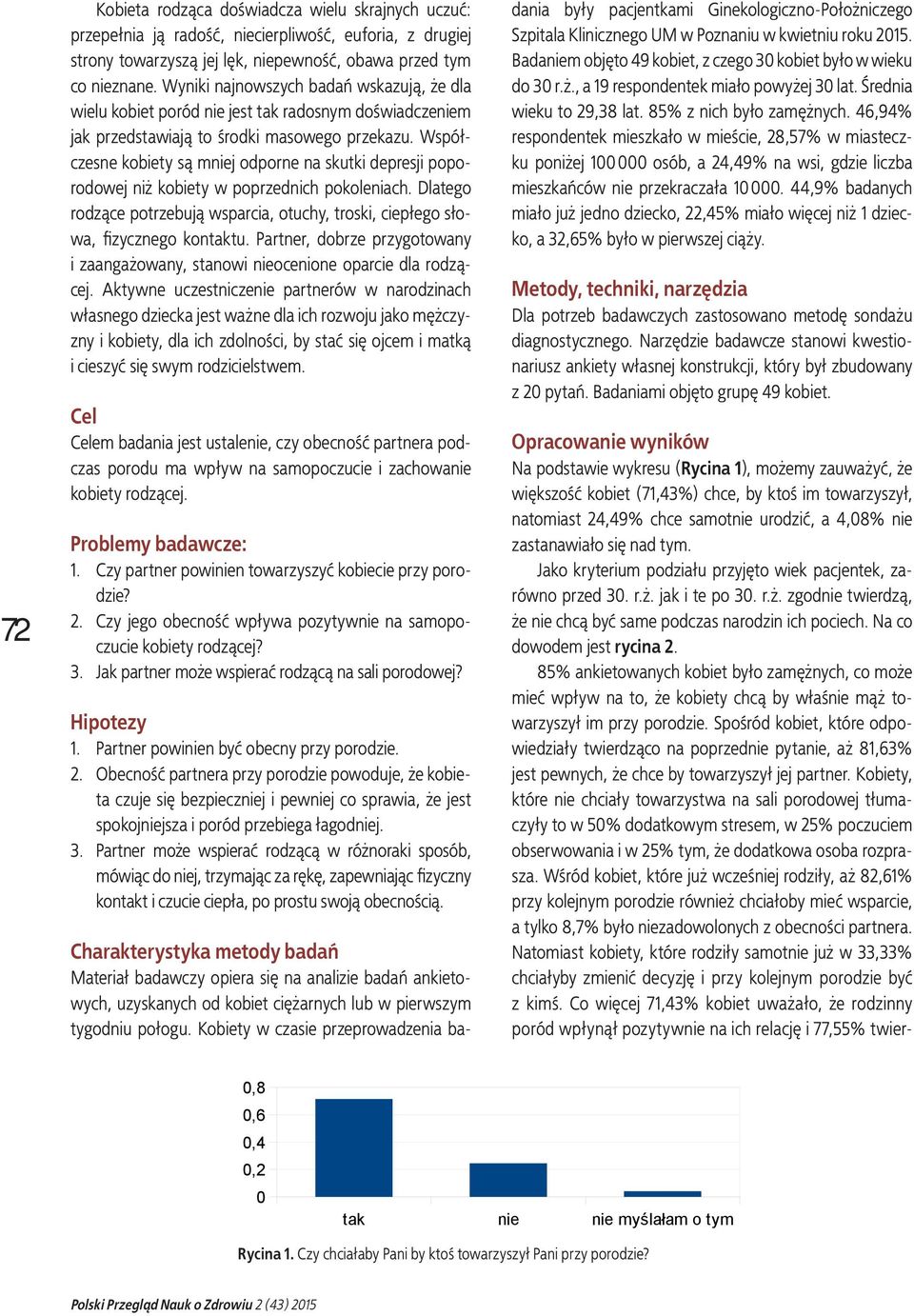 Współczesne kobiety są mniej odporne na skutki depresji poporodowej niż kobiety w poprzednich pokoleniach. Dlatego rodzące potrzebują wsparcia, otuchy, troski, ciepłego słowa, fi zycznego kontaktu.