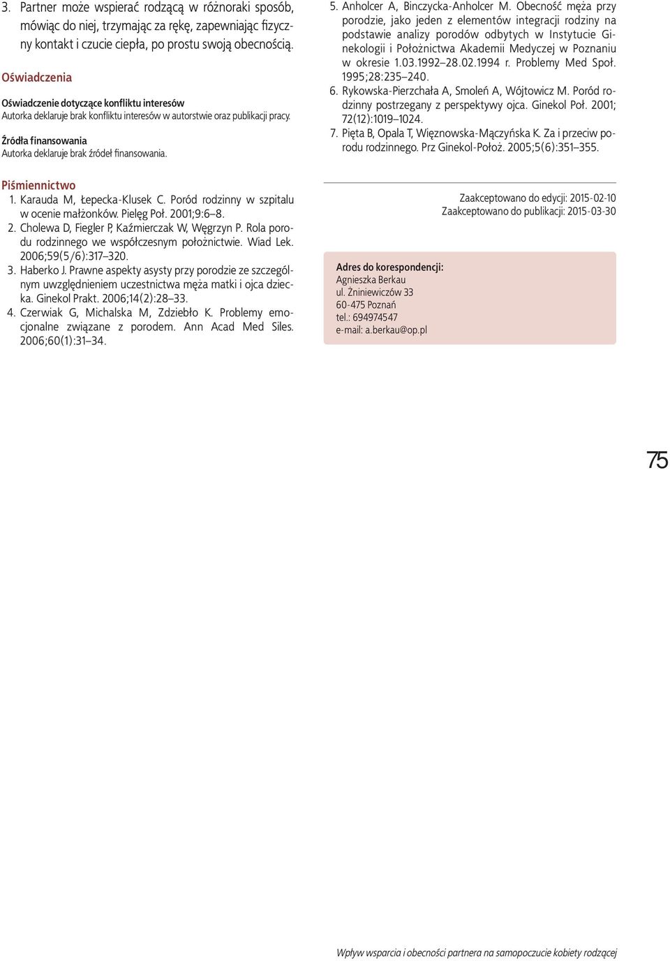 Piśmiennictwo 1. Karauda M, Łepecka-Klusek C. Poród rodzinny w szpitalu w ocenie małżonków. Pielęg Poł. 2001;9:6 8. 2. Cholewa D, Fiegler P, Kaźmierczak W, Węgrzyn P.