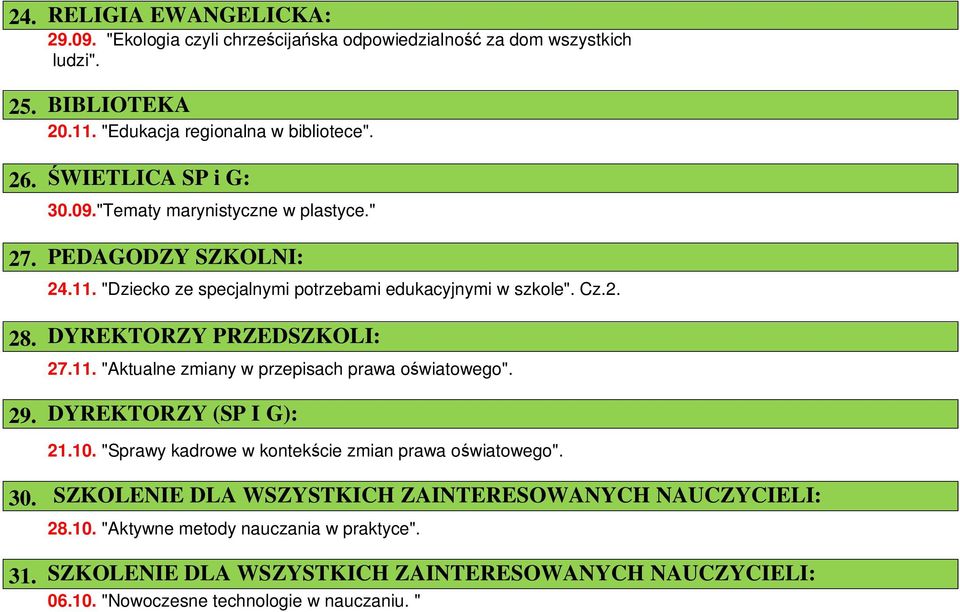 DYREKTORZY PRZEDSZKOLI: 27.11. "Aktualne zmiany w przepisach prawa oświatowego". 29. DYREKTORZY (SP I G): 21.10. "Sprawy kadrowe w kontekście zmian prawa oświatowego". 30.