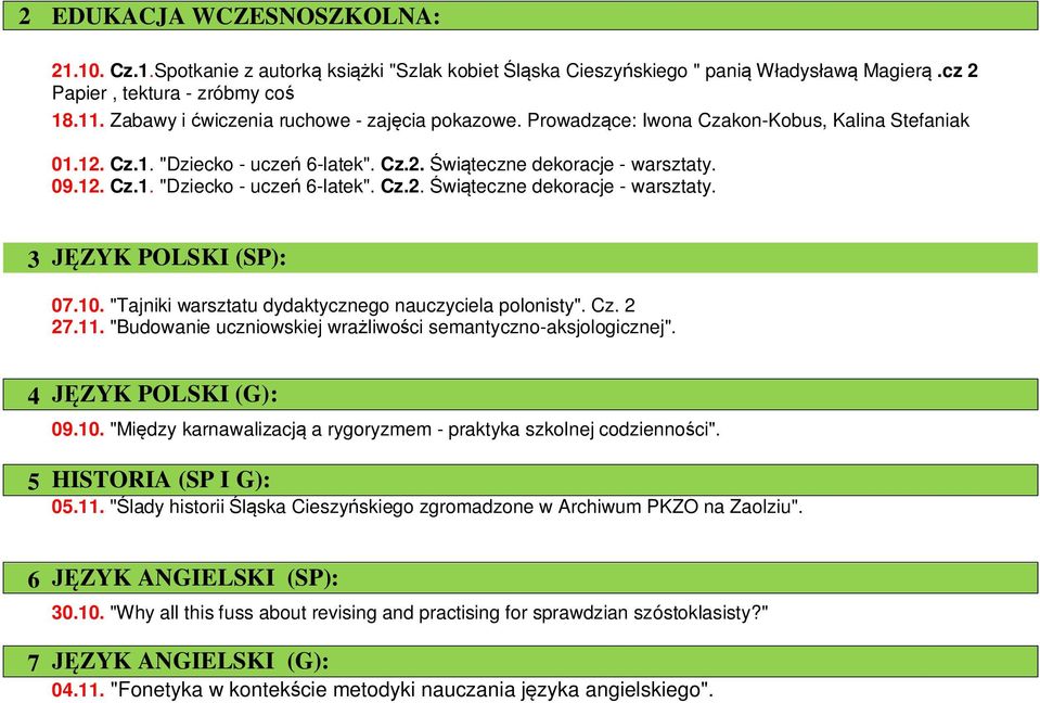 10. "Tajniki warsztatu dydaktycznego nauczyciela polonisty". Cz. 2 27.11. "Budowanie uczniowskiej wrażliwości semantyczno-aksjologicznej". 4 JĘZYK POLSKI (G): 09.10. "Między karnawalizacją a rygoryzmem - praktyka szkolnej codzienności".