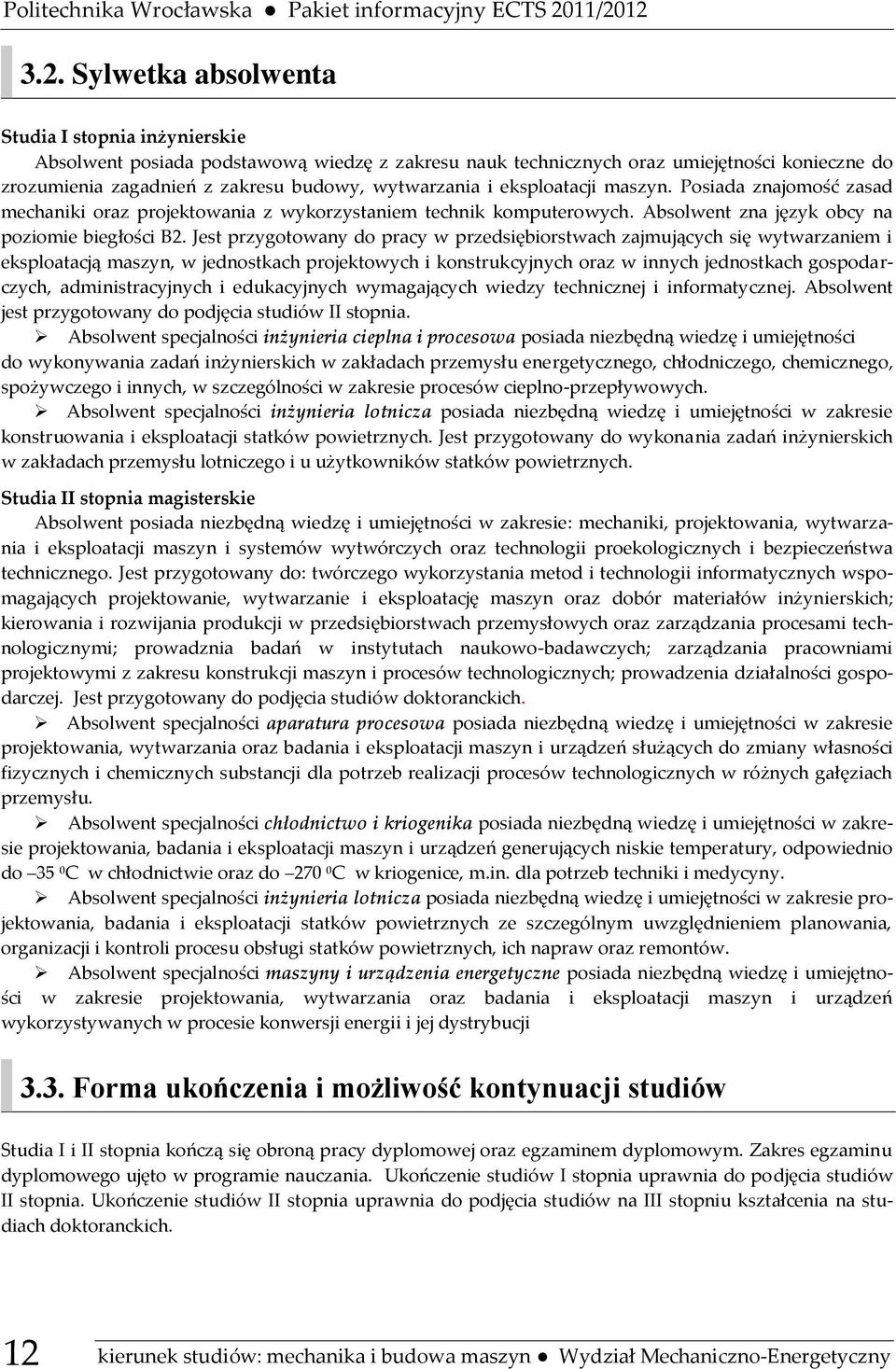 wytwarzania i eksploatacji maszyn. Posiada znajomość zasad mechaniki oraz projektowania z wykorzystaniem technik komputerowych. Absolwent zna język obcy na poziomie biegłości B2.