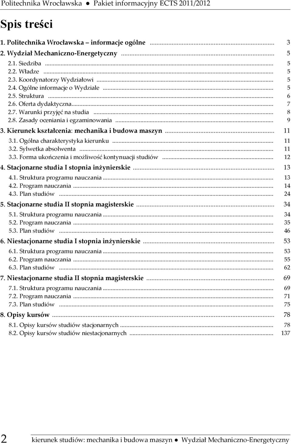 Kierunek kształcenia: mechanika i budowa maszyn... 11 3.1. Ogólna charakterystyka kierunku... 11 3.2. Sylwetka absolwenta... 11 3.3. Forma ukończenia i możliwość kontynuacji studiów... 12 4.