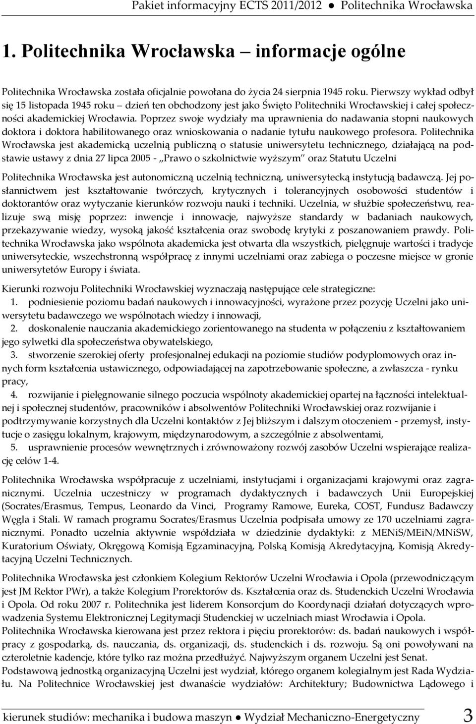 Poprzez swoje wydziały ma uprawnienia do nadawania stopni naukowych doktora i doktora habilitowanego oraz wnioskowania o nadanie tytułu naukowego profesora.