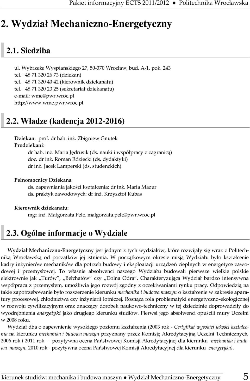 dr hab. inż. Zbigniew Gnutek Prodziekani: dr hab. inż. Maria Jędrusik (ds. nauki i współpracy z zagranicą) doc. dr inż. Roman Róziecki (ds. dydaktyki) dr inż. Jacek Lamperski (ds.