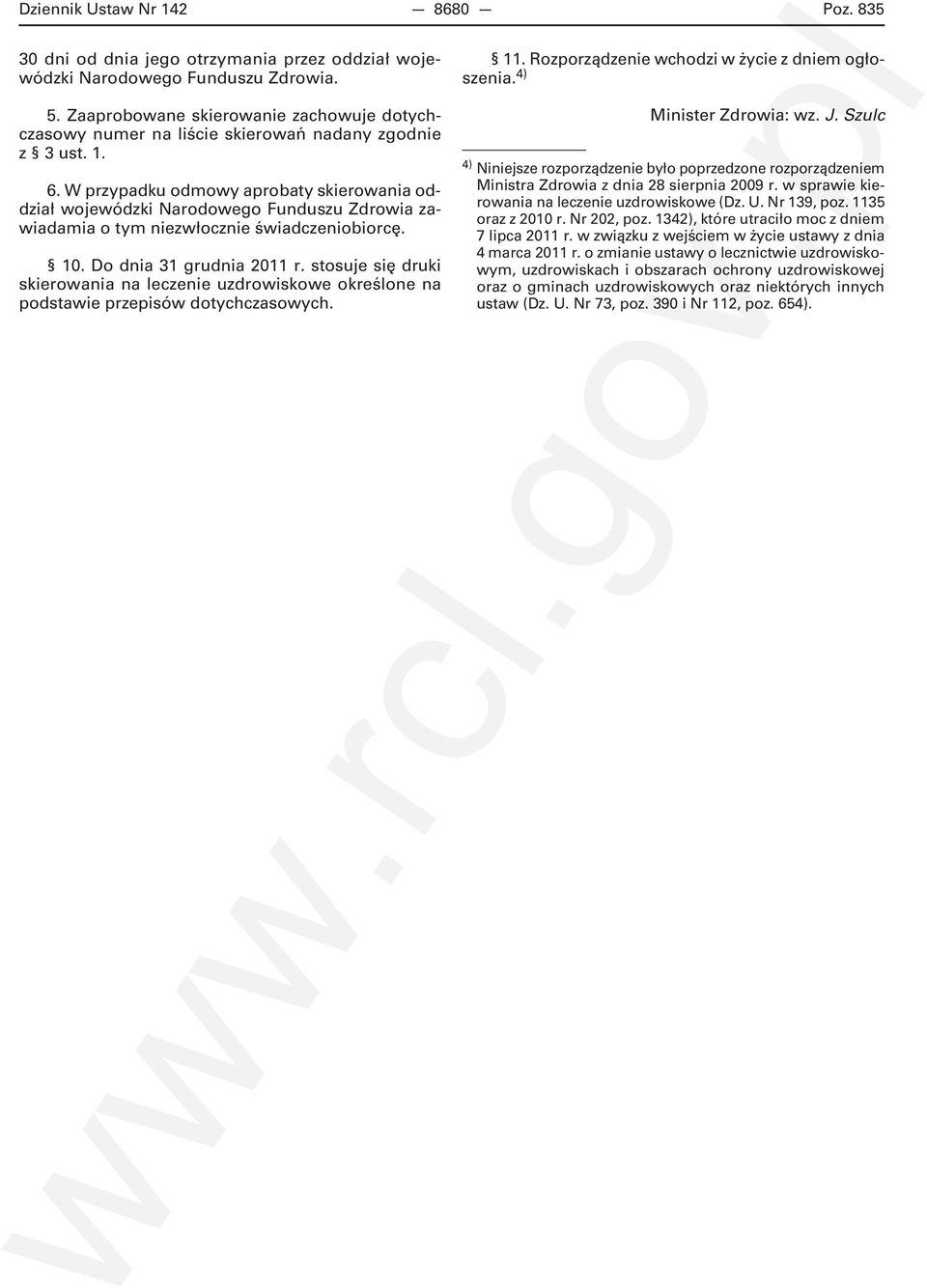 W przypadku odmowy aprobaty skierowania oddział wojewódzki Narodowego Funduszu Zdrowia zawiadamia o tym niezwłocznie świadczeniobiorcę. 10. Do dnia 31 grudnia 2011 r.