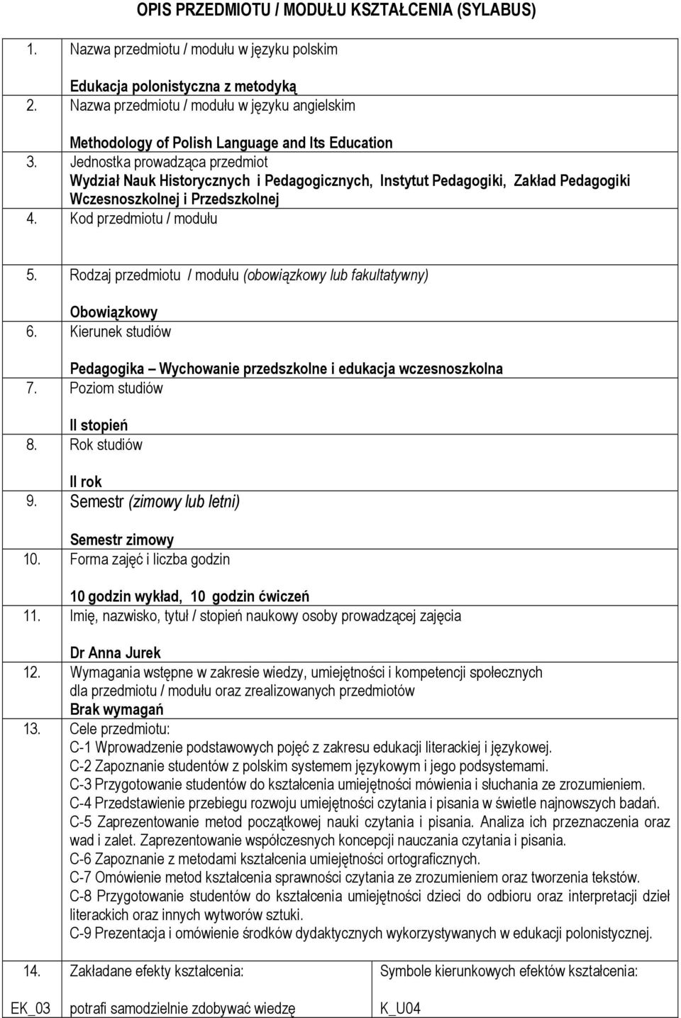 Jednostka prowadząca przedmiot Wydział Nauk Historycznych i Pedagogicznych, Instytut Pedagogiki, Zakład Pedagogiki Wczesnoszkolnej i Przedszkolnej 4. Kod przedmiotu / modułu 5.