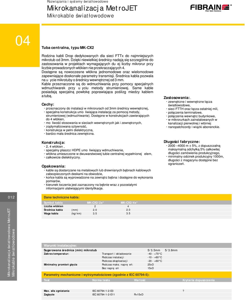 Dostępne są nowoczesne włókna jednomodowe oraz wielomodowe zapewniające doskonałe parametry transmisji. kabla pozwala na użycie mikrotuby o średnicy wewnętrznej od mm.