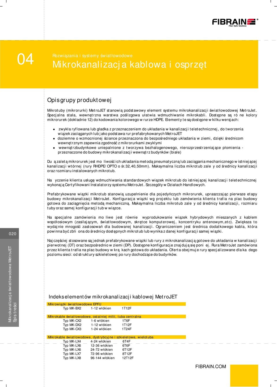 Elementy te są dostępne w kilku wersjach: zwykła ryflowana lub gładka z przeznaczeniem do układania w kanalizacji teletechnicznej, do tworzenia wiązek zaciąganych lub jako podstawa rur