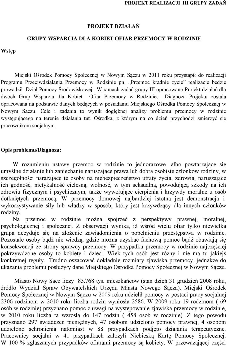 W ramach zadań grupy III opracowano Projekt działań dla dwóch Grup Wsparcia dla Kobiet Ofiar Przemocy w Rodzinie.