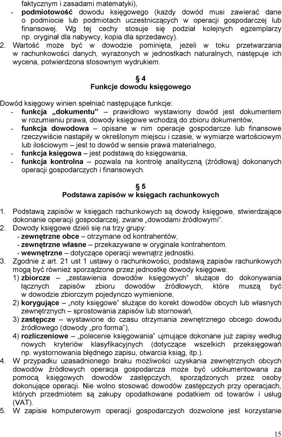 Wartość może być w dowodzie pominięta, jeżeli w toku przetwarzania w rachunkowości danych, wyrażonych w jednostkach naturalnych, następuje ich wycena, potwierdzona stosownym wydrukiem.