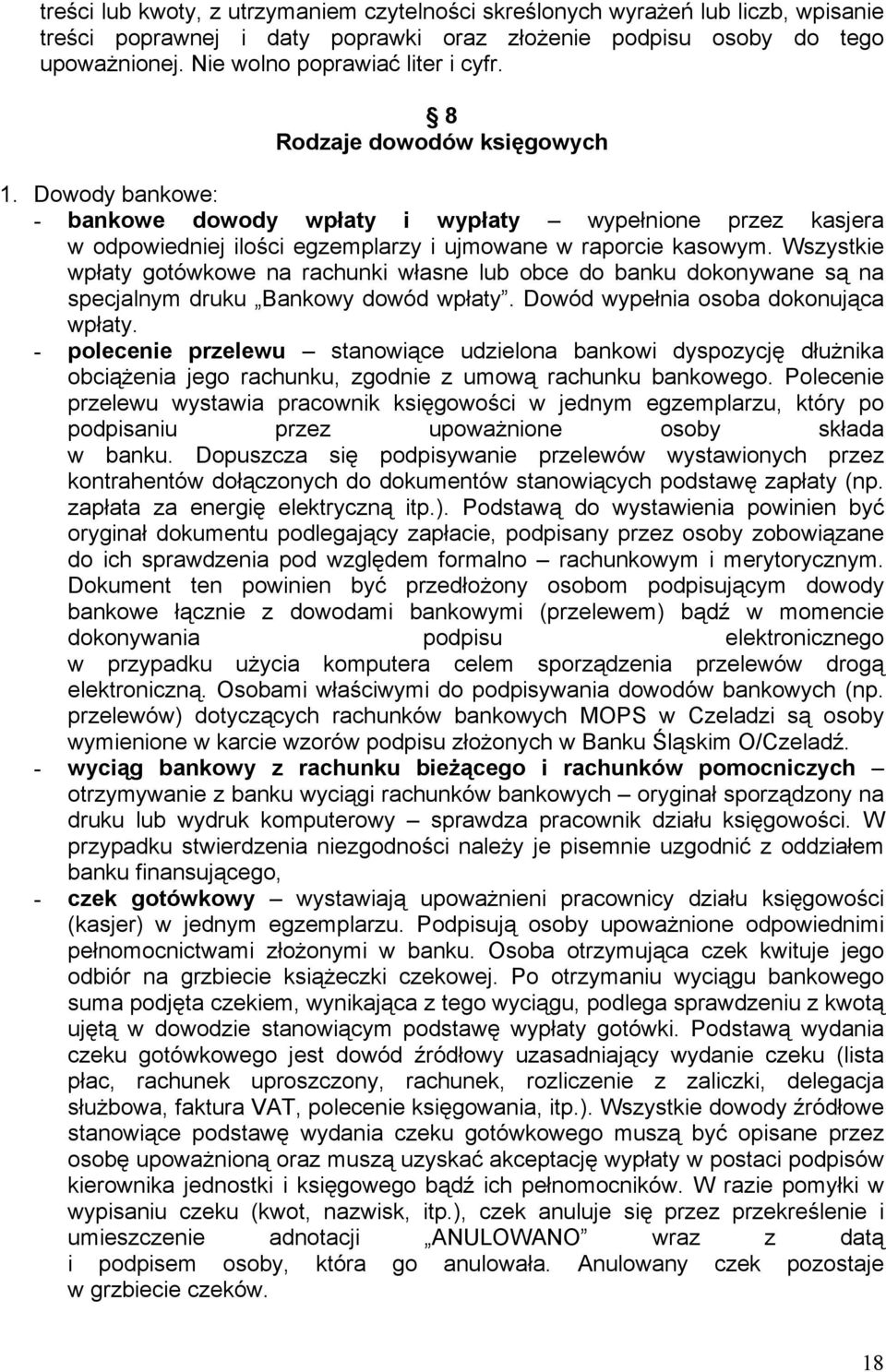 Wszystkie wpłaty gotówkowe na rachunki własne lub obce do banku dokonywane są na specjalnym druku Bankowy dowód wpłaty. Dowód wypełnia osoba dokonująca wpłaty.