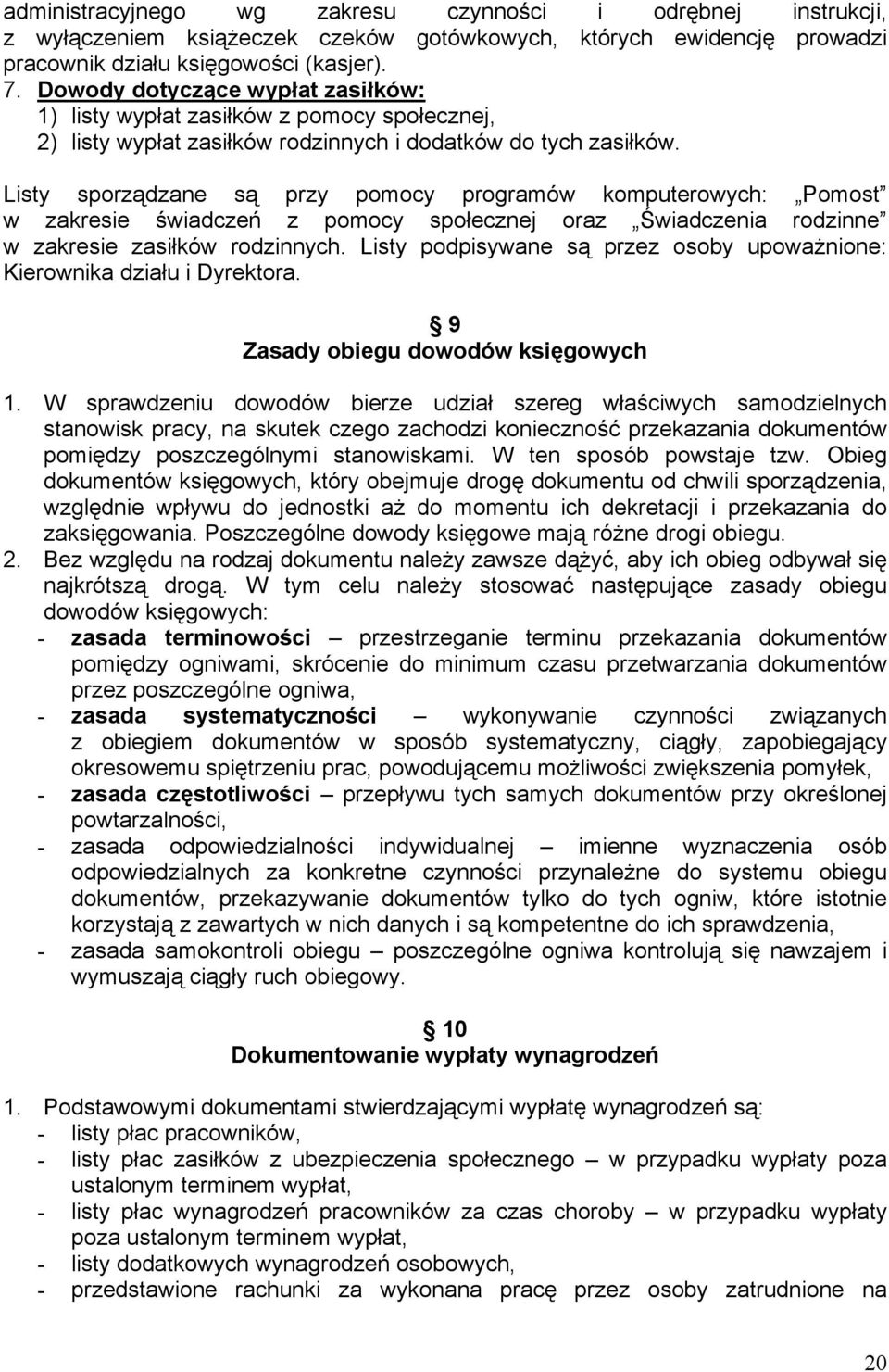 Listy sporządzane są przy pomocy programów komputerowych: Pomost w zakresie świadczeń z pomocy społecznej oraz Świadczenia rodzinne w zakresie zasiłków rodzinnych.