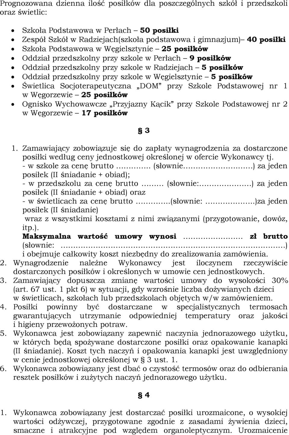 Węgielsztynie 5 posiłków Świetlica Socjoterapeutyczna DOM przy Szkole Podstawowej nr 1 w Węgorzewie 25 posiłków Ognisko Wychowawcze Przyjazny Kącik przy Szkole Podstawowej nr 2 w Węgorzewie 17