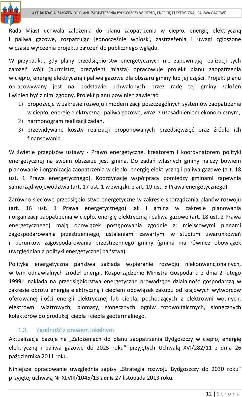 W przypadku, gdy plany przedsiębiorstw energetycznych nie zapewniają realizacji tych założeń wójt (burmistrz, prezydent miasta) opracowuje projekt planu zaopatrzenia w ciepło, energię elektryczną i