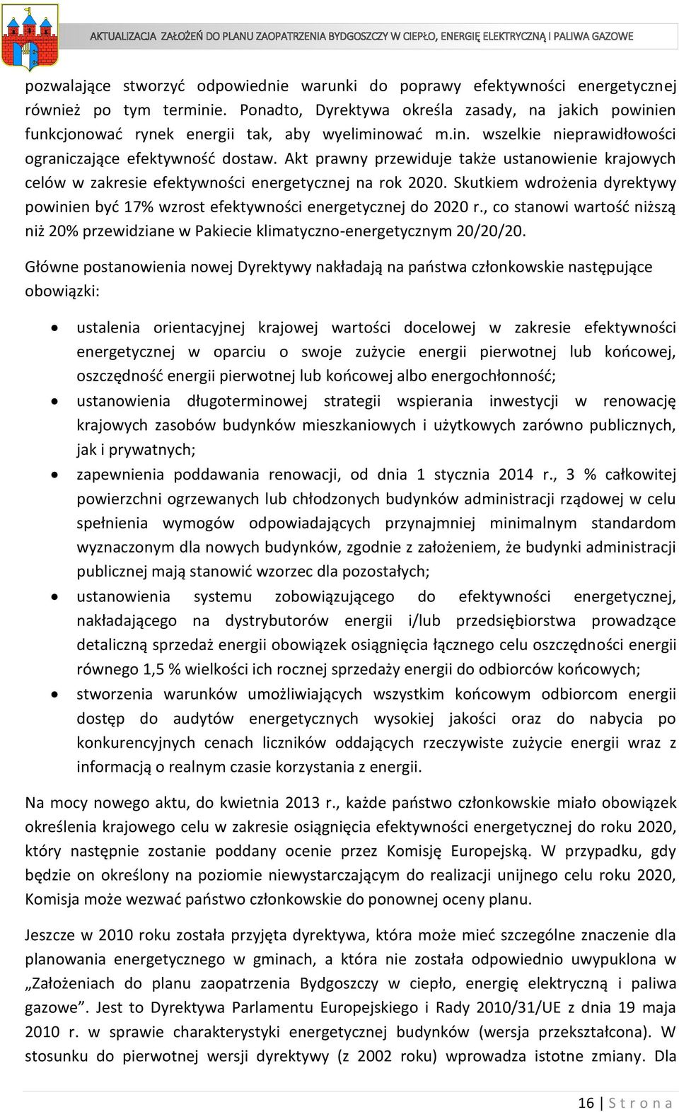 Akt prawny przewiduje także ustanowienie krajowych celów w zakresie efektywności energetycznej na rok 2020. Skutkiem wdrożenia dyrektywy powinien być 17% wzrost efektywności energetycznej do 2020 r.
