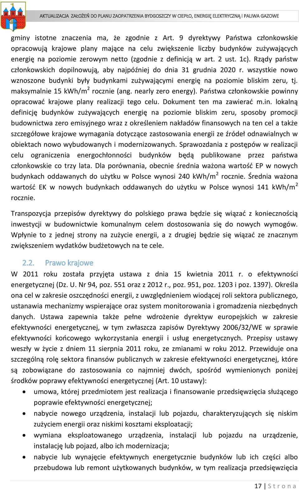 Rządy państw członkowskich dopilnowują, aby najpóźniej do dnia 31 grudnia 2020 r. wszystkie nowo wznoszone budynki były budynkami zużywającymi energię na poziomie bliskim zeru, tj.