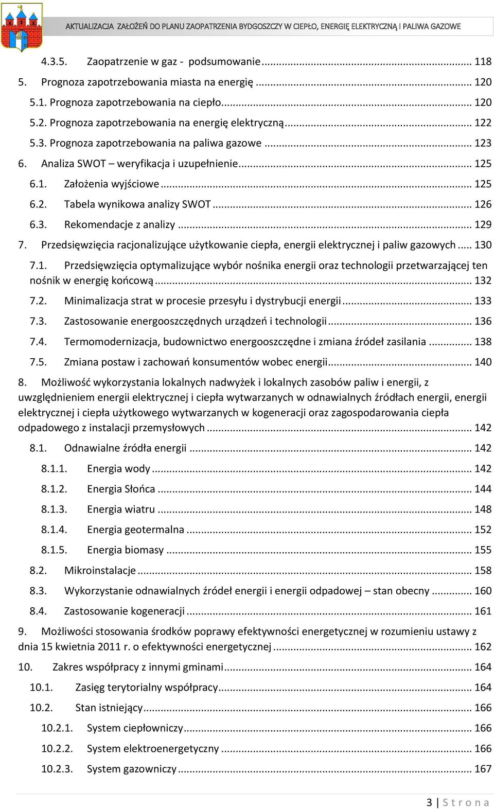 .. 129 7. Przedsięwzięcia racjonalizujące użytkowanie ciepła, energii elektrycznej i paliw gazowych... 130 7.1. Przedsięwzięcia optymalizujące wybór nośnika energii oraz technologii przetwarzającej ten nośnik w energię końcową.