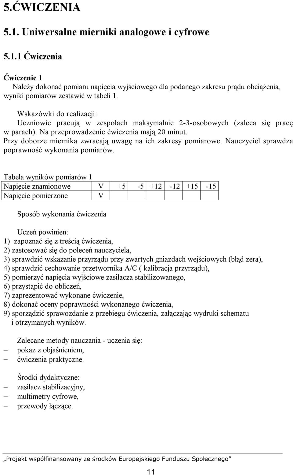Przy doborze miernika zwracają uwagę na ich zakresy pomiarowe. Nauczyciel sprawdza poprawność wykonania pomiarów.