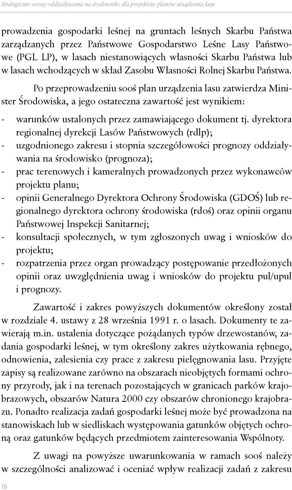 Po przeprowadzeniu sooś plan urządzenia lasu zatwierdza Minister Środowiska, a jego ostateczna zawartość jest wynikiem: warunków ustalonych przez zamawiającego dokument tj.