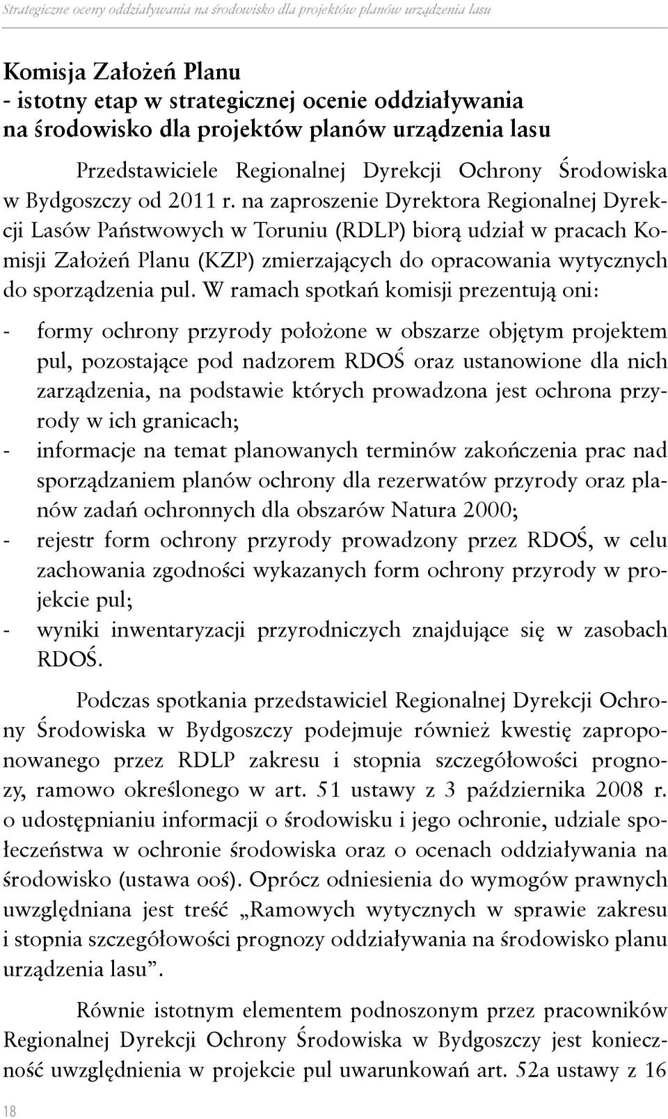 na zaproszenie Dyrektora Regionalnej Dyrekcji Lasów Państwowych w Toruniu (RDLP) biorą udział w pracach Komisji Założeń Planu (KZP) zmierzających do opracowania wytycznych do sporządzenia pul.