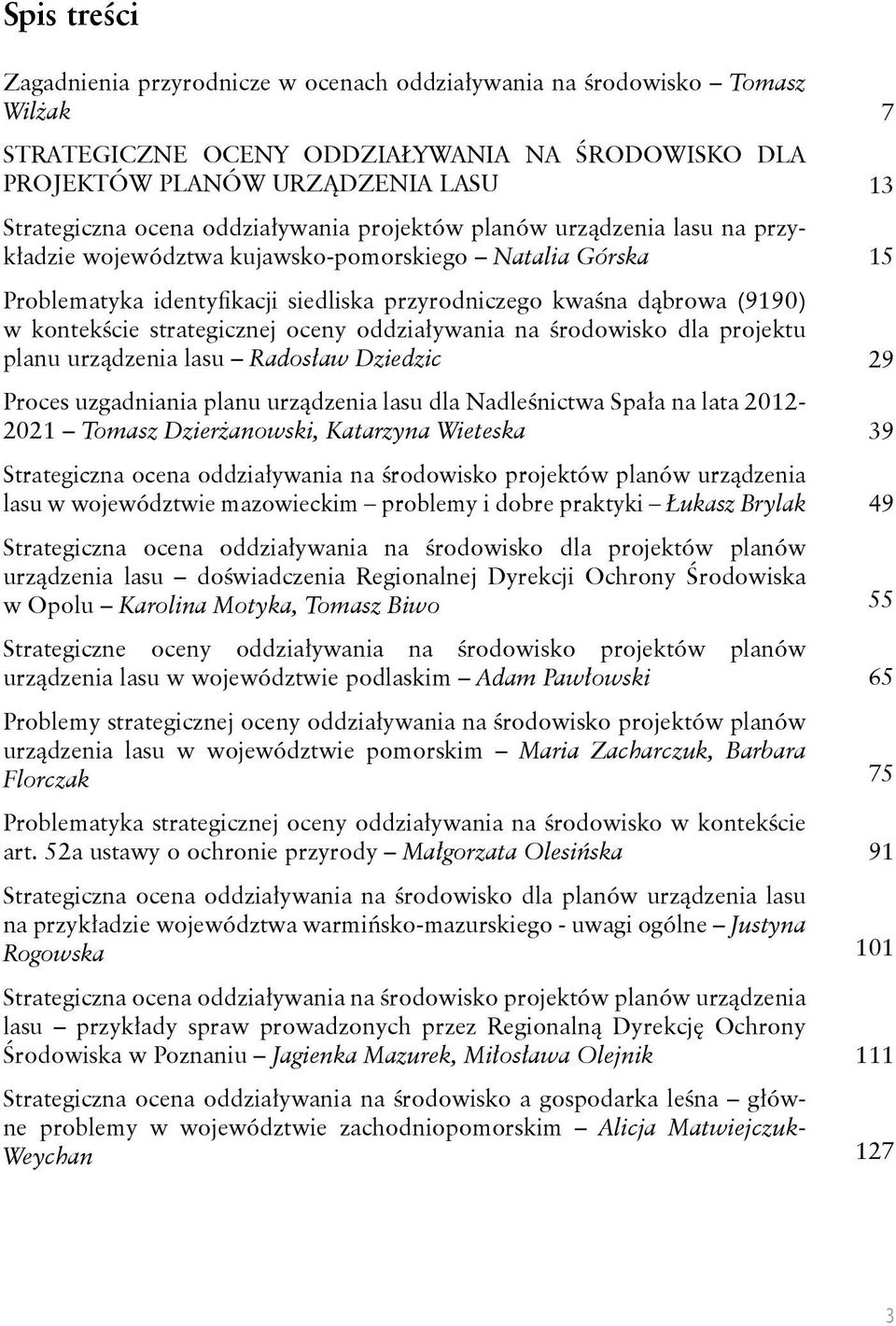 strategicznej oceny oddziaływania na środowisko dla projektu planu urządzenia lasu Radosław Dziedzic Proces uzgadniania planu urządzenia lasu dla Nadleśnictwa Spała na lata 2012-2021 Tomasz