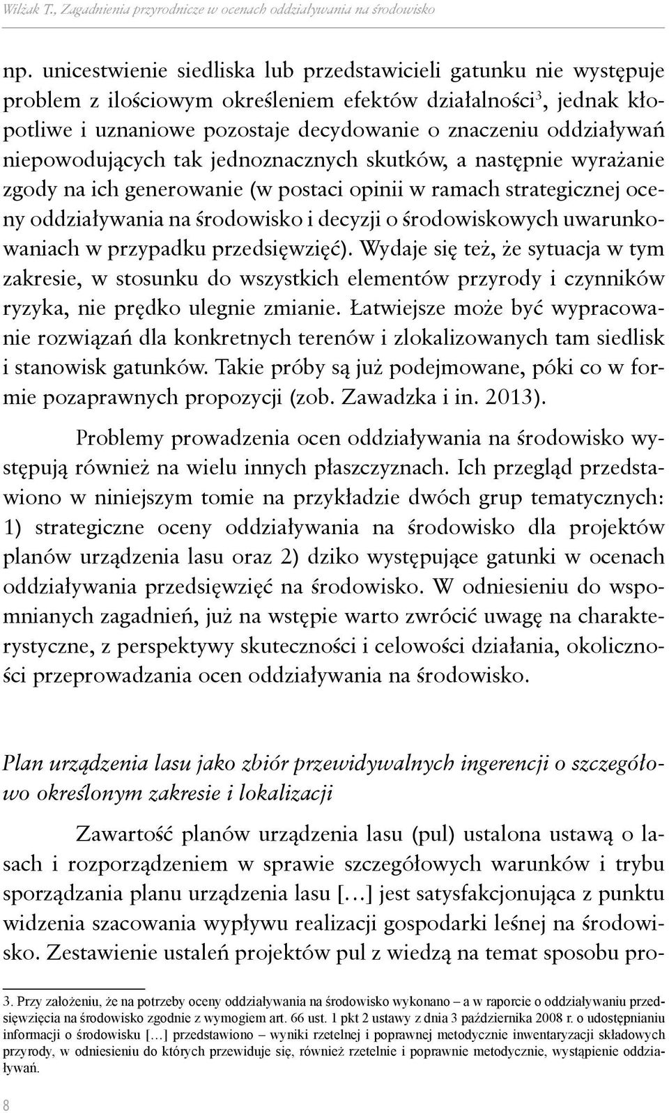 niepowodujących tak jednoznacznych skutków, a następnie wyrażanie zgody na ich generowanie (w postaci opinii w ramach strategicznej oceny oddziaływania na środowisko i decyzji o środowiskowych