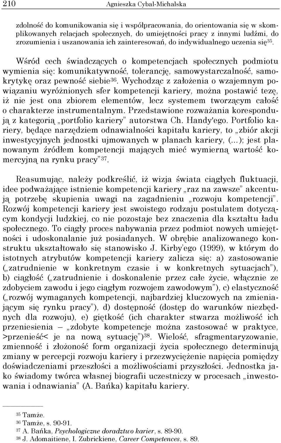 Wśród cech świadczących o kompetencjach społecznych podmiotu wymienia się: komunikatywność, tolerancję, samowystarczalność, samokrytykę oraz pewność siebie 36.