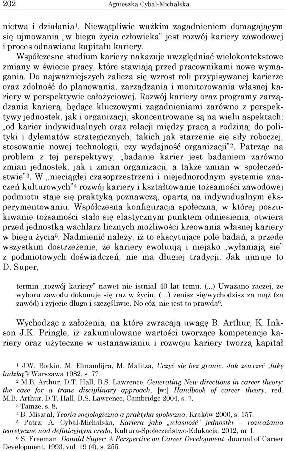 Współczesne studium kariery nakazuje uwzględniać wielokontekstowe zmiany w świecie pracy, które stawiają przed pracownikami nowe wymagania.