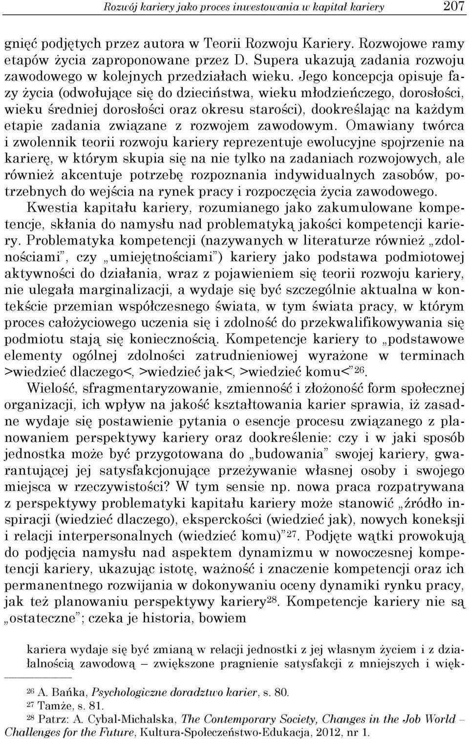 Jego koncepcja opisuje fazy życia (odwołujące się do dzieciństwa, wieku młodzieńczego, dorosłości, wieku średniej dorosłości oraz okresu starości), dookreślając na każdym etapie zadania związane z