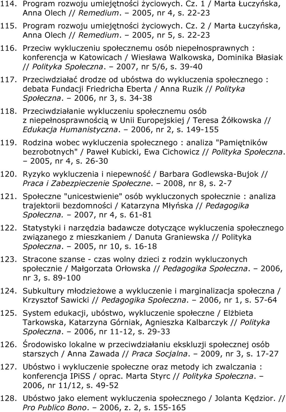 Przeciwdziałać drodze od ubóstwa do wykluczenia społecznego : debata Fundacji Friedricha Eberta / Anna Ruzik // Polityka Społeczna. 2006, nr 3, s. 34-38 118.